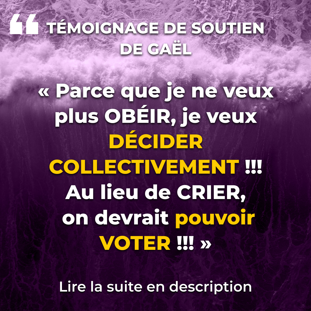 « Parce que je ne veux plus OBÉIR, je veux DÉCIDER COLLECTIVEMENT !!! Au lieu de CRIER, on devrait pouvoir VOTER !!! »